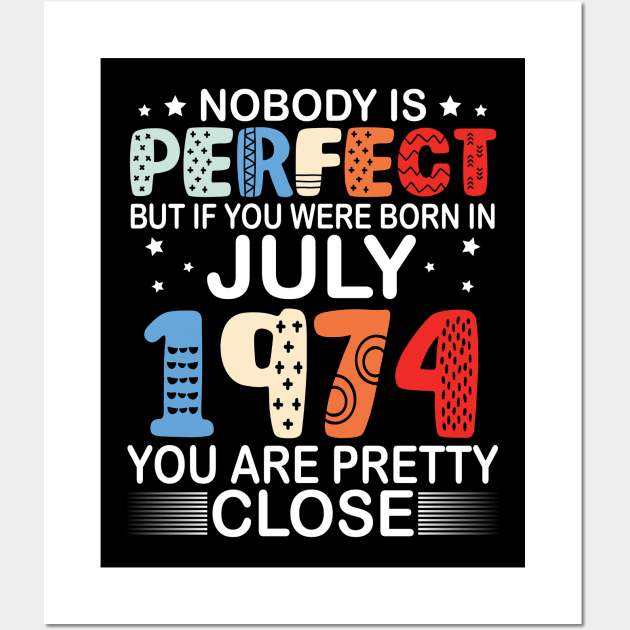 Nobody Is Perfect But If You Were Born In July 1974 You Are Pretty Close Happy Birthday 46 Years Old Wall Art by bakhanh123